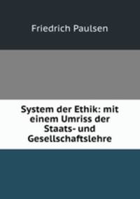 System der Ethik: mit einem Umriss der Staats- und Gesellschaftslehre