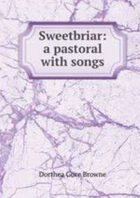 Sweetbriar: a pastoral with songs