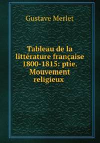 Tableau de la litterature francaise 1800-1815: ptie. Mouvement religieux .