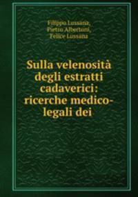 Sulla velenosita degli estratti cadaverici: ricerche medico-legali dei .