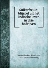 Suikerfreule; blijspel uit het Indische leven in drie bedrijven