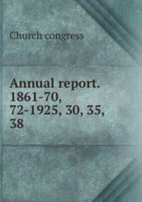 Annual report. 1861-70, 72-1925, 30, 35, 38