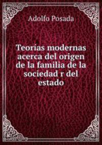 Teorias modernas acerca del origen de la familia de la sociedad r del estado