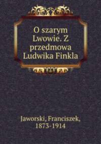 O szarym Lwowie. Z przedmowa Ludwika Finkla