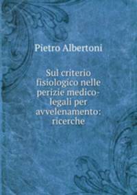 Sul criterio fisiologico nelle perizie medico-legali per avvelenamento: ricerche