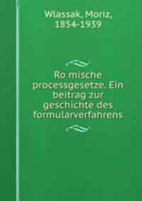 Ro?mische processgesetze. Ein beitrag zur geschichte des formularverfahrens