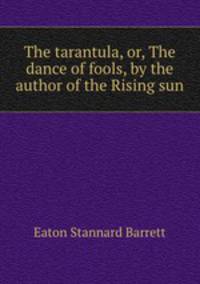 The tarantula, or, The dance of fools, by the author of the Rising sun