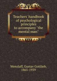 Teachers` handbook of psychological principles to accompany "the mental man"