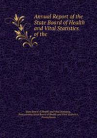 Annual Report of the State Board of Health and Vital Statistics of the .