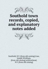 Southold town records, copied, and explanatory notes added