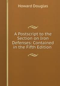 A Postscript to the Section on Iron Defenses: Contained in the Fifth Edition .
