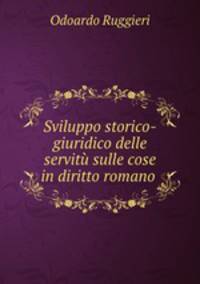 Sviluppo storico-giuridico delle servitu sulle cose in diritto romano .