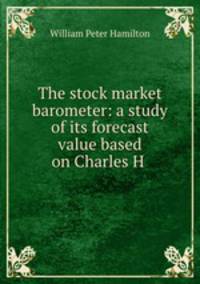 The stock market barometer: a study of its forecast value based on Charles H .