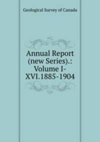 Annual Report (new Series).: Volume I-XVI.1885-1904