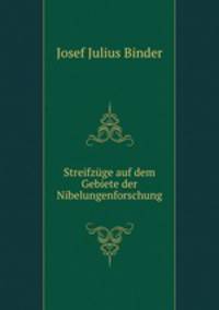 Streifzuge auf dem Gebiete der Nibelungenforschung