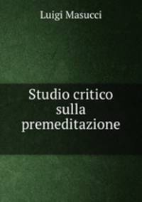 Studio critico sulla premeditazione .
