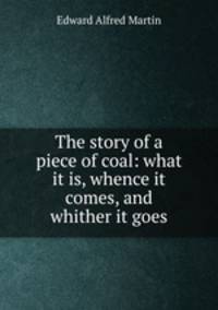 The story of a piece of coal: what it is, whence it comes, and whither it goes