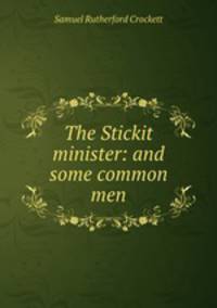 The Stickit minister: and some common men