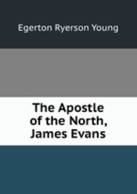 The Apostle of the North, James Evans