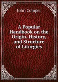 A Popular Handbook on the Origin, History, and Structure of Liturgies