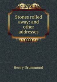 Stones rolled away: and other addresses