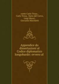 Appendice do dissertazioni al Codice diplomatico Iongobardo: ovvero al .