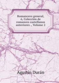 Romancero general, o, Coleccion de romances castellanos anteriores ., Volume 2