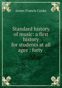 Standard history of music: a first history for students at all ages : forty .