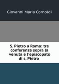 S. Pietro a Roma: tre conferenze sopra la venuta e l