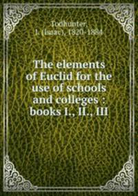 The elements of Euclid for the use of schools and colleges : books I., II., III.