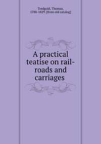 A practical teatise on rail-roads and carriages