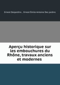 Apercu historique sur les embouchures du Rhone, travaux anciens et modernes .
