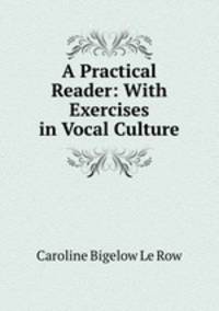 A Practical Reader: With Exercises in Vocal Culture