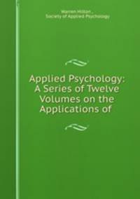 Applied Psychology: A Series of Twelve Volumes on the Applications of .