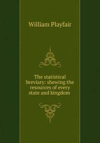 The statistical breviary: shewing the resources of every state and kingdom .