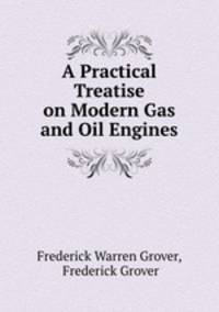 A Practical Treatise on Modern Gas and Oil Engines