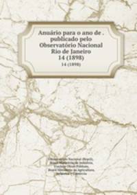 Anurio para o ano de . publicado pelo Observatrio Nacional Rio de Janeiro. 14 (1898)