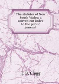 The statutes of New South Wales: a convenient index to the public general .