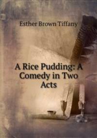 A Rice Pudding: A Comedy in Two Acts