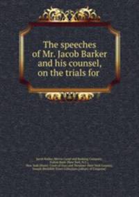 The speeches of Mr. Jacob Barker and his counsel, on the trials for .