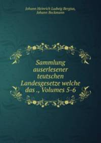 Sammlung auserlesener teutschen Landesgesetze welche das ., Volumes 5-6