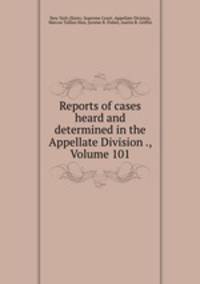 Reports of cases heard and determined in the Appellate Division ., Volume 101