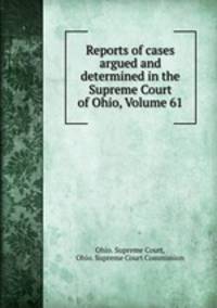 Reports of cases argued and determined in the Supreme Court of Ohio, Volume 61