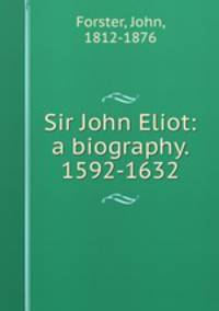 Sir John Eliot: a biography. 1592-1632