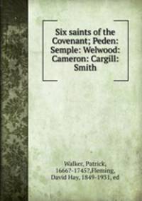 Six saints of the Covenant; Peden: Semple: Welwood: Cameron: Cargill: Smith