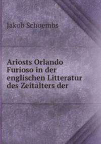 Ariosts Orlando Furioso in der englischen Litteratur des Zeitalters der .