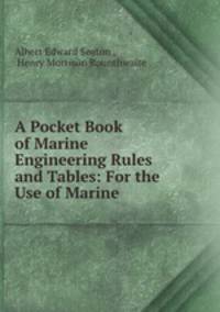 A Pocket Book of Marine Engineering Rules and Tables: For the Use of Marine .