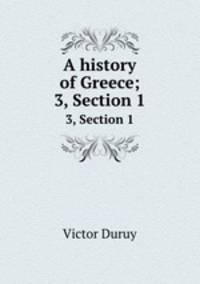 A history of Greece;. 3, Section 1