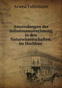 Anwendungen der Infinitesimalrechnung in den Naturwissenschaften, im Hochbau .