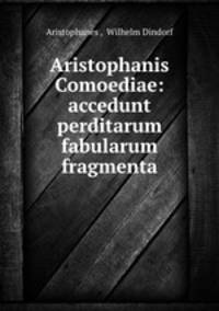 Aristophanis Comoediae: accedunt perditarum fabularum fragmenta